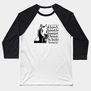 I don't want a horse. I want to be a horse. Baseball T-Shirt